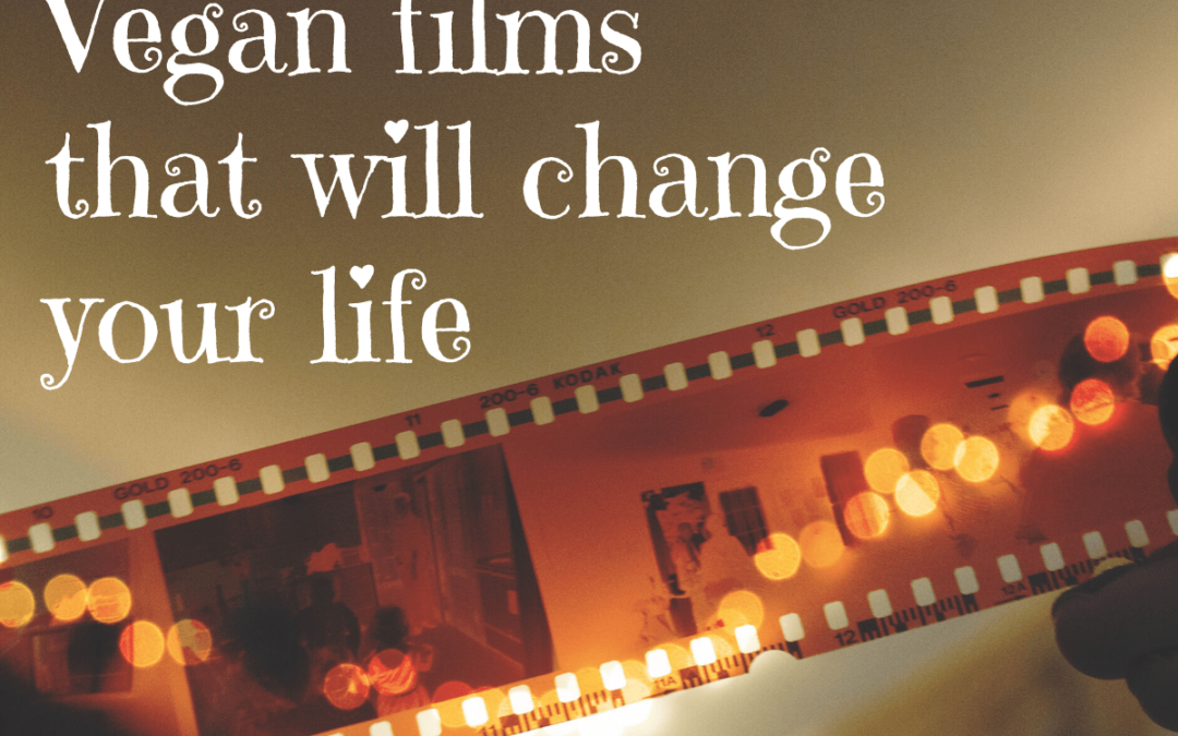 Vegan Films that will Change your Life